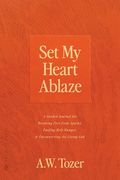 Set My Heart Ablaze: A Guided Journal for Breaking Free from Apathy, Fueling Holy Hunger, and Encountering the Living God: With Selected Re (en Inglés)