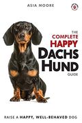 The Complete Happy Dachshund Guide: The a-z Dachshund Manual for new and Experienced Owners (en Inglés)