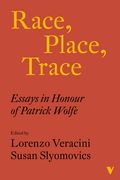 Race, Place, Trace: Essays in Honour of Patrick Wolfe (en Inglés)