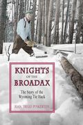 Knights of the Broadax: The Story of the Wyoming tie Hacks