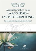 Manual Práctico Para la Ansiedad y las Preocupaciones. La Solución Cognitiva Conductual