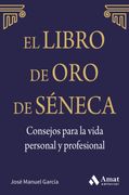 El Libro de oro de Séneca. Consejos Para la Vida Personal y Profesional