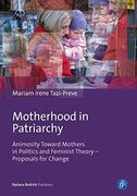 Motherhood in Patriarchy: Animosity Toward Mothers in Politics and Feminist Theory - Proposals for Change (en Inglés)