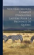 Nouveau Manuel Complet D'industrie Laitière Pour la Province de Québec (en Francés)