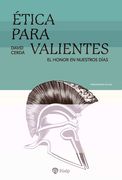 Etica Para Valientes: El Honor en Nuestros Dias