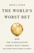 The World's Worst Bet. How the Globalization Gamble Went Wrong (And What Would Make It Right)
