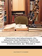 Opuscules Mathématiques: Ou, Mémoires Sur Différens Sujets De Géométrie, De Méchanique, D'optique, D'astronomie, &c, Volume 5 (en Francés)