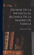 Higiene de la Infancia al Alcance de la Madres de Familia (en Inglés)