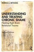 Understanding and Treating Chronic Shame: Healing Right Brain Relational Trauma 