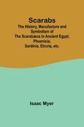Scarabs; The History, Manufacture and Symbolism of the Scarabæus in Ancient Egypt, Phoenicia, Sardinia, Etruria, etc. (en Inglés)