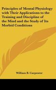 principles of mental physiology with their applications to the training and discipline of the mind and the study of its morbid conditions (en Inglés)