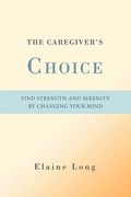 the caregiver's choice: find strength and serenity by changing your mind (en Inglés)