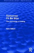 Tomorrow I'll be Slim: The Psychology of Dieting (Psychology Revivals)