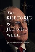 The Rhetoric of Judging Well: The Conflicted Legacy of Justice Anthony m. Kennedy (Rhetoric and Democratic Deliberation)