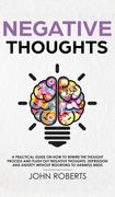 Negative Thoughts: How to Rewire the Thought Process and Flush out Negative Thinking, Depression, and Anxiety Without Resorting to Harmful Meds (en Inglés)