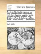 the lives of the english regicides, and other commissioners of the pretended high court of justice, appointed to sit in judgment upon their sovereign,