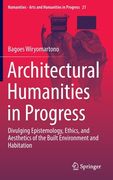Architectural Humanities in Progress: Divulging Epistemology, Ethics, and Aesthetics of the Built Environment and Habitation (en Inglés)
