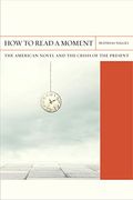 How to Read a Moment: The American Novel and the Crisis of the Present (Flashpoints) (en Inglés)
