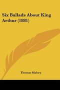 six ballads about king arthur (1881) (en Inglés)