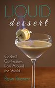 Liquid Dessert: Cocktail Confections From Around the World (en Inglés)