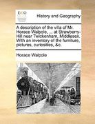 a description of the villa of mr. horace walpole, ... at strawberry-hill near twickenham, middlesex. with an inventory of the furniture, pictures, c (en Inglés)