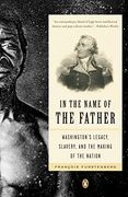In the Name of the Father: Washington's Legacy, Slavery, and the Making of a Nation (en Inglés)