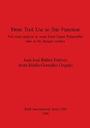 From Tool use to Site Function: Use-Wear Analysis in Some Final Upper Palaeolithic Sites in the Basque Country (658) (British Archaeological Reports International Series) 