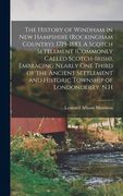 The History of Windham in New Hampshire (Rockingham Country). 1719-1883. A Scotch Settlement (commonly Called Scotch-Irish), Embracing Nearly one Thir (en Inglés)
