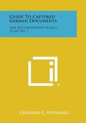 Guide to Captured German Documents: War Documentation Project, Study No. 1 (en Inglés)