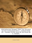 magnificent works. part the second & last. catalogue of a ... collection of ... books [to be sold by auction by c. sharp]. (en Inglés)