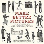 Make Better Pictures: Truth, Opinions, and Practical Advice (en Inglés)