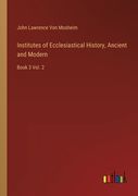 Institutes of Ecclesiastical History, Ancient and Modern: Book 3 Vol. 2 