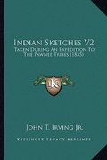 indian sketches v2: taken during an expedition to the pawnee tribes (1835) (en Inglés)