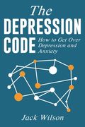 The Depression Code: How to Get Over Depression and Anxiety (en Inglés)