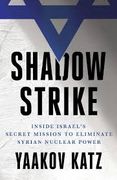 Shadow Strike: Inside Israel's Secret Mission to Eliminate Syrian Nuclear Power (en Inglés)