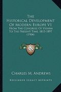 the historical development of modern europe v1: from the congress of vienna to the present time, 1815-1897 (1904) (en Inglés)