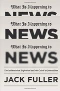 What is Happening to News: The Information Explosion and the Crisis in Journalism 