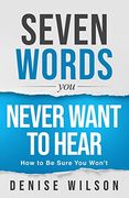 Seven Words you Never Want to Hear: How to be Sure you Won'T (en Inglés)