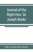 Journal of the Right Hon. Sir Joseph Banks; During Captain Cook's First Voyage in H. M. S. Endeavour in 1768-71 to Terra del Fuego, Otahite, new Zealand (en Inglés)