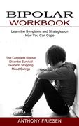 Bipolar Workbook: The Complete Bipolar Disorder Survival Guide to Stopping Mood Swings (Learn the Symptoms and Strategies on How You Can (en Inglés)