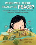 When Will There Finally be Peace?  Answers to Questions About War, Violence, Refugees, and Reconciliation