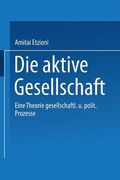 Die Aktive Gesellschaft: Eine Theorie Gesellschaftlicher Und Politischer Prozesse (en Alemán)