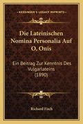 Die Lateinischen Nomina Personalia Auf O, Onis: Ein Beitrag Zur Kenntnis Des Vulgarlateins (1890) (en Alemán)