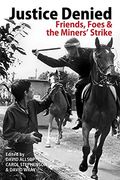 Justice Denied: Friends, Foes and the Miners' Strike 