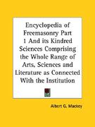 encyclopedia of freemasonry part 1 and its kindred sciences comprising the whole range of arts, sciences and literature as connected with the institut