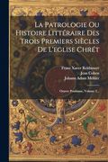 La Patrologie ou Histoire Littéraire des Trois Premiers Siècles de L'eglise Chrét: Oeuvre Posthume, Volume 2. (en Francés)