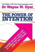 The Power Of Intention: Change The Way You Look At Things And The Things You Look At Will Change