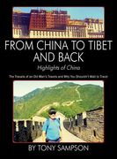 From China to Tibet and Back - Highlights of China: The Travails of an Old Man's Travels and Why You Shouldn't Wait to Travel (en Inglés)