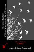 The Wolf Hunters: A Tale of Adventure in the Wilderness (en Inglés)