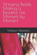 Stringing Beads: Making a Beautiful Life Moment by Moment (en Inglés)